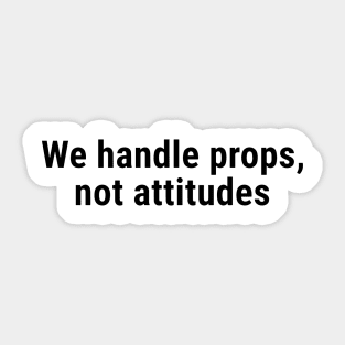 We Handle Props, Not Attitudes Black Sticker